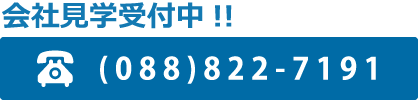 会社見学受付中 tel:088-822-7191